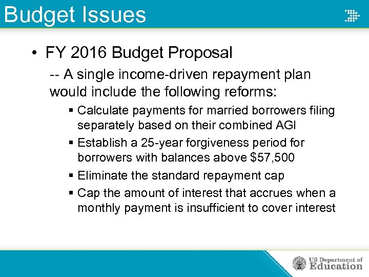 Budget Issues • FY 2016 Budget Proposal -- A single income-driven repayment plan would