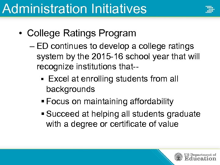 Administration Initiatives • College Ratings Program – ED continues to develop a college ratings
