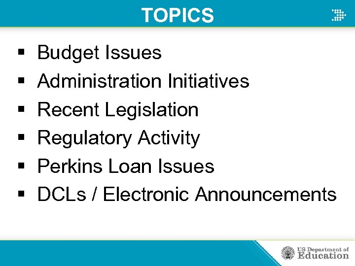TOPICS § § § Budget Issues Administration Initiatives Recent Legislation Regulatory Activity Perkins Loan