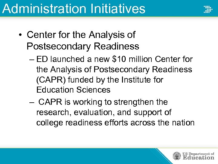 Administration Initiatives • Center for the Analysis of Postsecondary Readiness – ED launched a