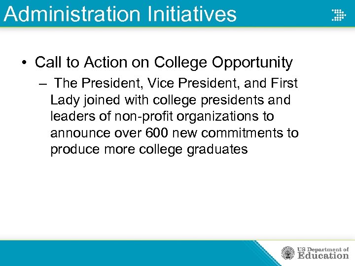 Administration Initiatives • Call to Action on College Opportunity – The President, Vice President,