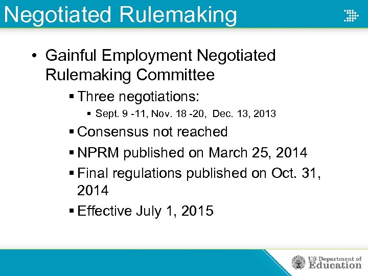 Negotiated Rulemaking • Gainful Employment Negotiated Rulemaking Committee § Three negotiations: § Sept. 9