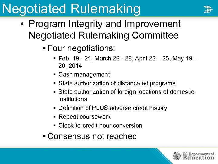 Negotiated Rulemaking • Program Integrity and Improvement Negotiated Rulemaking Committee § Four negotiations: §