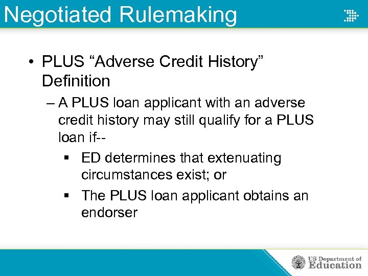 Negotiated Rulemaking • PLUS “Adverse Credit History” Definition – A PLUS loan applicant with