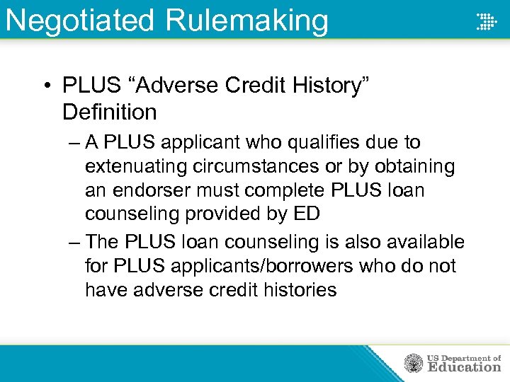 Negotiated Rulemaking • PLUS “Adverse Credit History” Definition – A PLUS applicant who qualifies