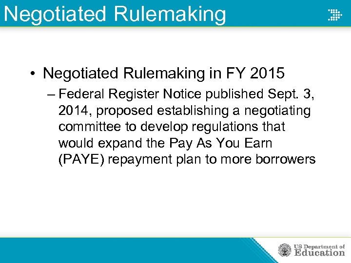 Negotiated Rulemaking • Negotiated Rulemaking in FY 2015 – Federal Register Notice published Sept.