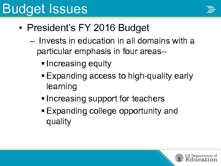 Budget Issues • President’s FY 2016 Budget – Invests in education in all domains
