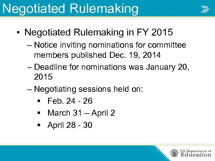 Negotiated Rulemaking • Negotiated Rulemaking in FY 2015 – Notice inviting nominations for committee