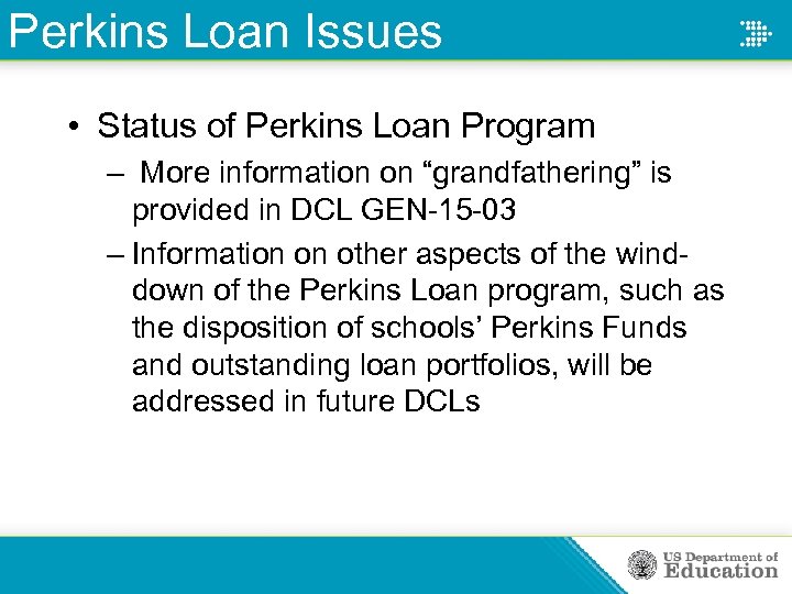 Perkins Loan Issues • Status of Perkins Loan Program – More information on “grandfathering”