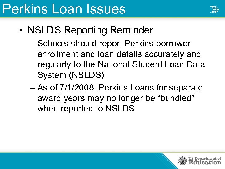 Perkins Loan Issues • NSLDS Reporting Reminder – Schools should report Perkins borrower enrollment