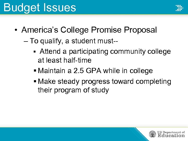 Budget Issues • America’s College Promise Proposal – To qualify, a student must-§ Attend