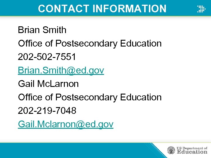 CONTACT INFORMATION Brian Smith Office of Postsecondary Education 202 -502 -7551 Brian. Smith@ed. gov