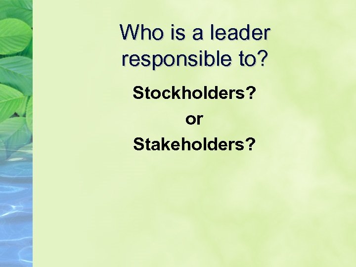 Who is a leader responsible to? Stockholders? or Stakeholders? 