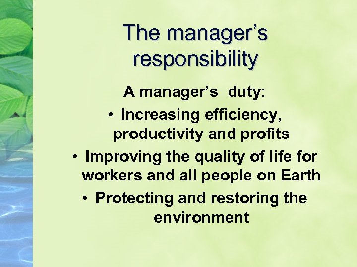 The manager’s responsibility A manager’s duty: • Increasing efficiency, productivity and profits • Improving