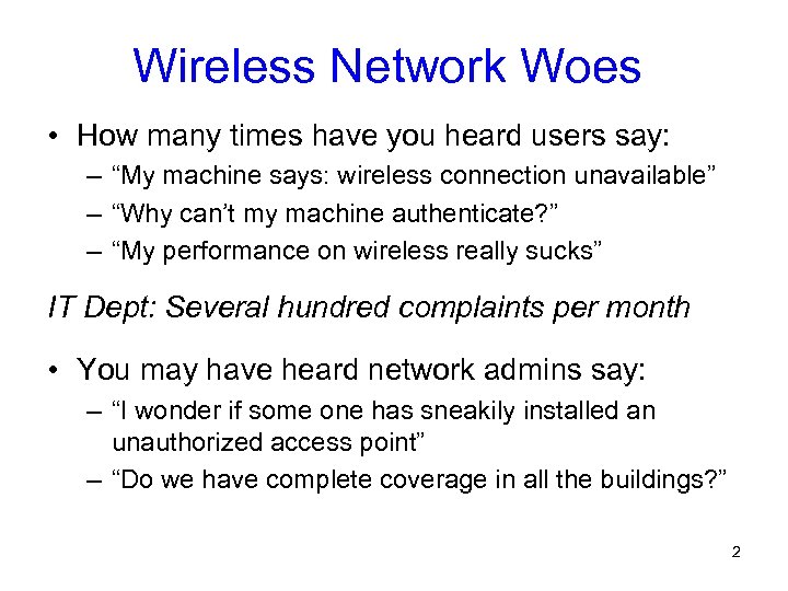 Wireless Network Woes • How many times have you heard users say: – “My