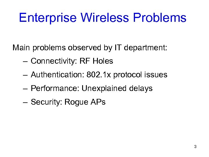 Enterprise Wireless Problems Main problems observed by IT department: – Connectivity: RF Holes –