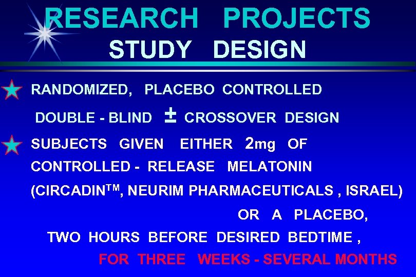 RESEARCH PROJECTS STUDY DESIGN RANDOMIZED, PLACEBO CONTROLLED DOUBLE - BLIND SUBJECTS GIVEN ± CROSSOVER