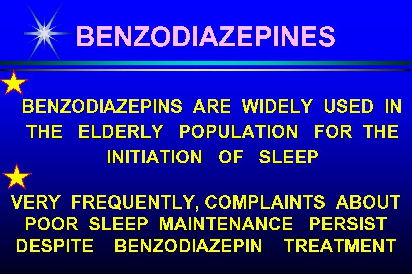 BENZODIAZEPINES BENZODIAZEPINS ARE WIDELY USED IN THE ELDERLY POPULATION FOR THE INITIATION OF SLEEP