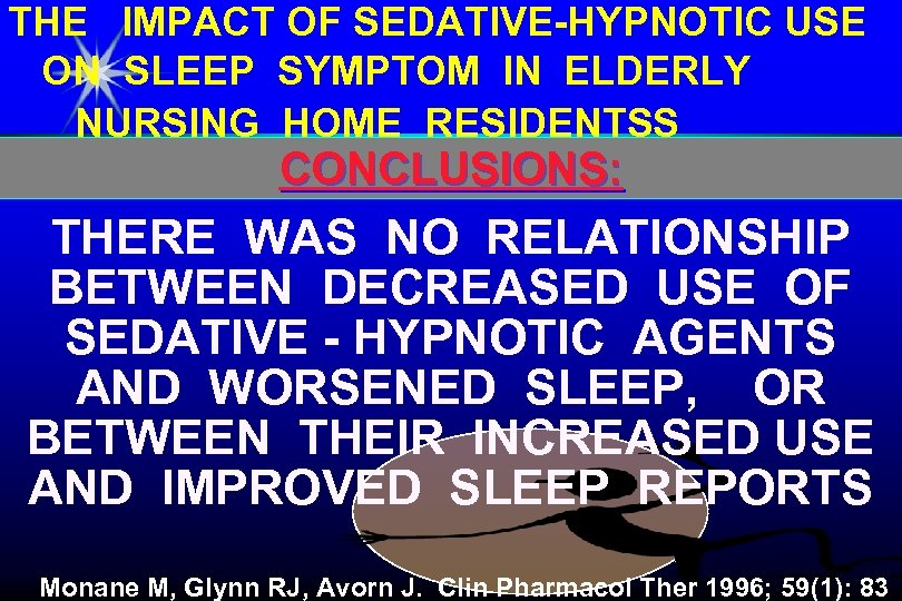 THE IMPACT OF SEDATIVE-HYPNOTIC USE ON SLEEP SYMPTOM IN ELDERLY NURSING HOME RESIDENTSS CONCLUSIONS: