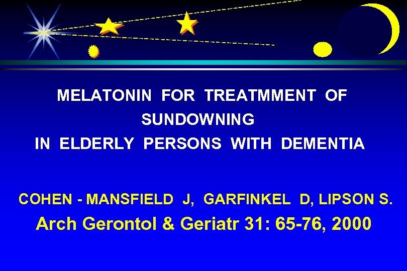 MELATONIN FOR TREATMMENT OF SUNDOWNING IN ELDERLY PERSONS WITH DEMENTIA COHEN - MANSFIELD J,