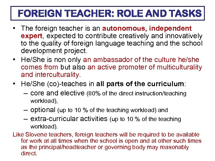 FOREIGN TEACHER: ROLE AND TASKS • The foreign teacher is an autonomous, independent expert,