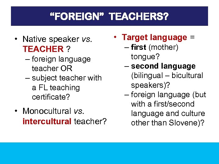 “FOREIGN” TEACHERS? • Native speaker vs. TEACHER ? – foreign language teacher OR –