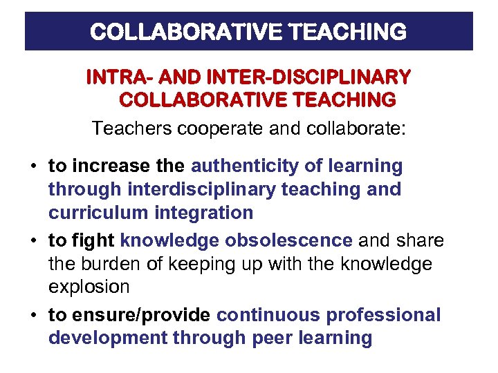 COLLABORATIVE TEACHING INTRA- AND INTER-DISCIPLINARY COLLABORATIVE TEACHING Teachers cooperate and collaborate: • to increase