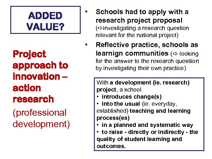 ADDED VALUE? Project approach to innovation – action research (professional development) • Schools had