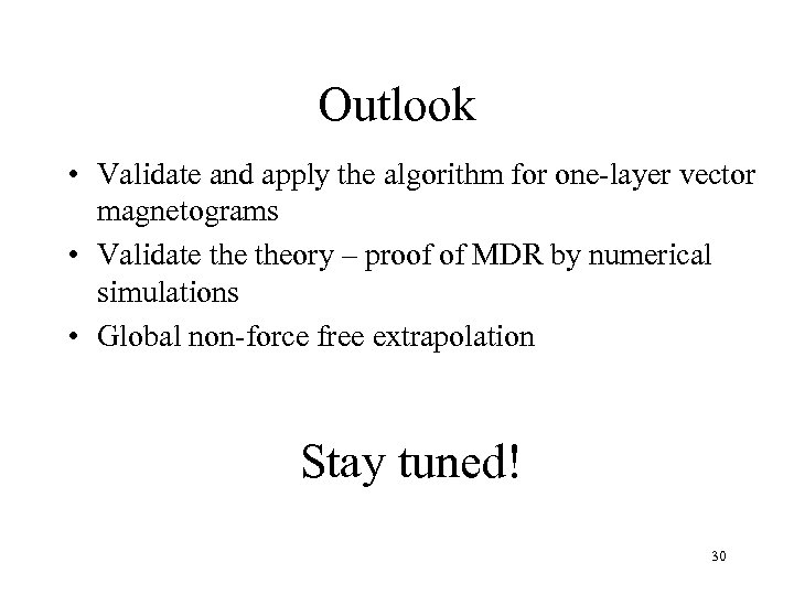 Outlook • Validate and apply the algorithm for one-layer vector magnetograms • Validate theory