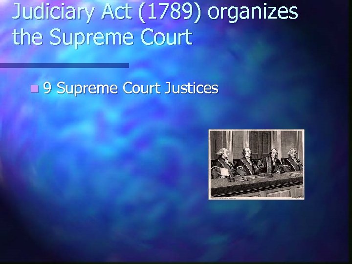 Judiciary Act (1789) organizes the Supreme Court n 9 Supreme Court Justices 