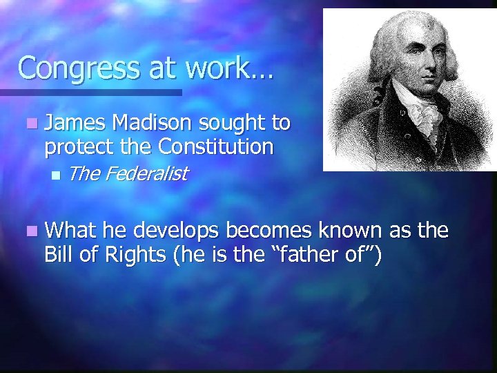 Congress at work… n James Madison sought to protect the Constitution n The Federalist