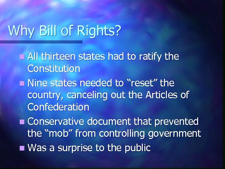Why Bill of Rights? n All thirteen states had to ratify the Constitution n