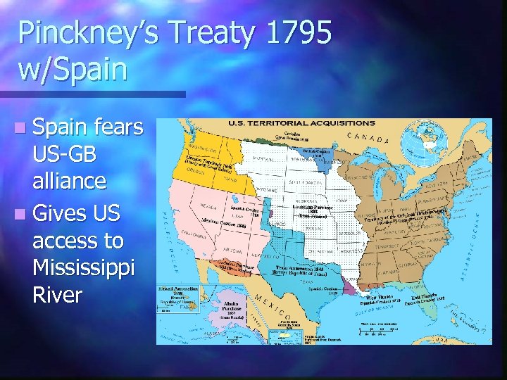 Pinckney’s Treaty 1795 w/Spain n Spain fears US-GB alliance n Gives US access to