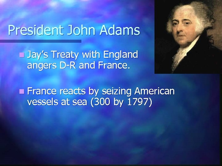 President John Adams n Jay’s Treaty with England angers D-R and France. n France