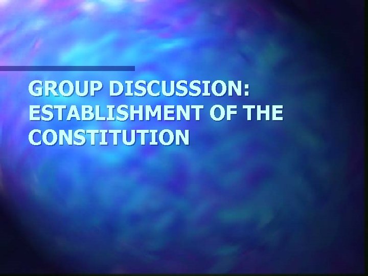 GROUP DISCUSSION: ESTABLISHMENT OF THE CONSTITUTION 