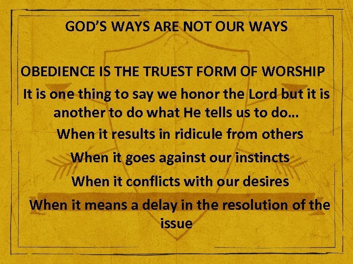 GOD’S WAYS ARE NOT OUR WAYS OBEDIENCE IS THE TRUEST FORM OF WORSHIP It