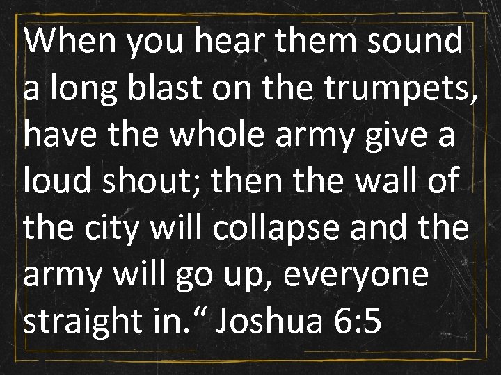 When you hear them sound a long blast on the trumpets, have the whole