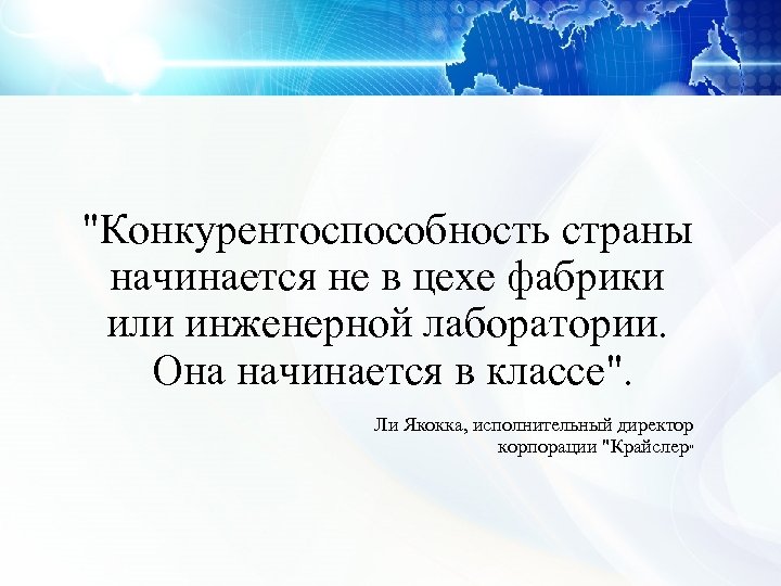 "Конкурентоспособность страны начинается не в цехе фабрики или инженерной лаборатории. Она начинается в классе".