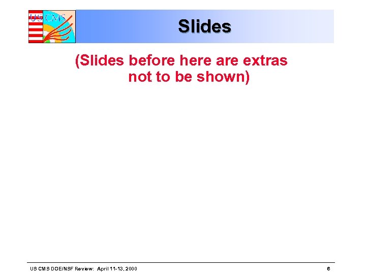 Slides (Slides before here are extras not to be shown) US CMS DOE/NSF Review: