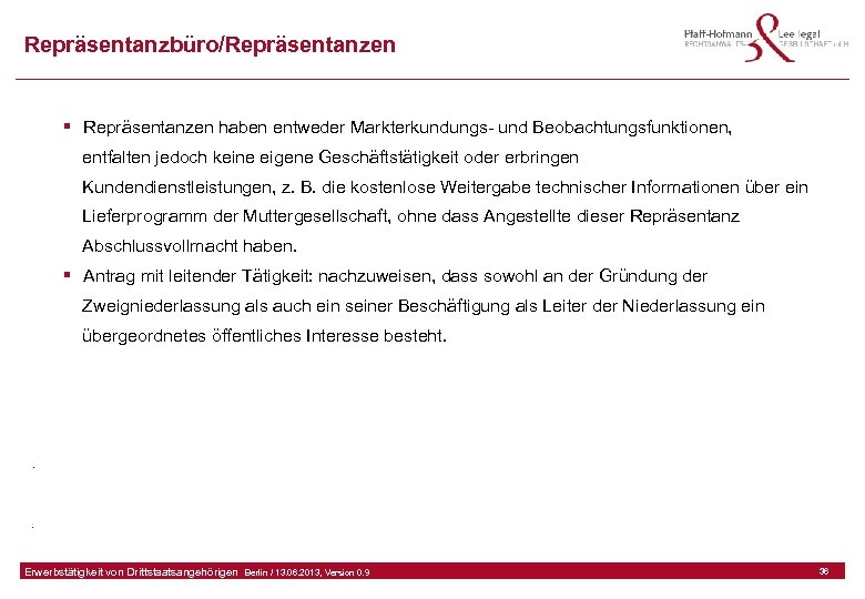Repräsentanzbüro/Repräsentanzen § Repräsentanzen haben entweder Markterkundungs- und Beobachtungsfunktionen, entfalten jedoch keine eigene Geschäftstätigkeit oder