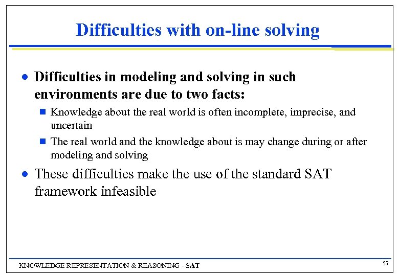 Difficulties with on-line solving n Difficulties in modeling and solving in such environments are