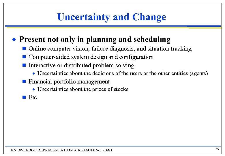 Uncertainty and Change n Present not only in planning and scheduling g Online computer