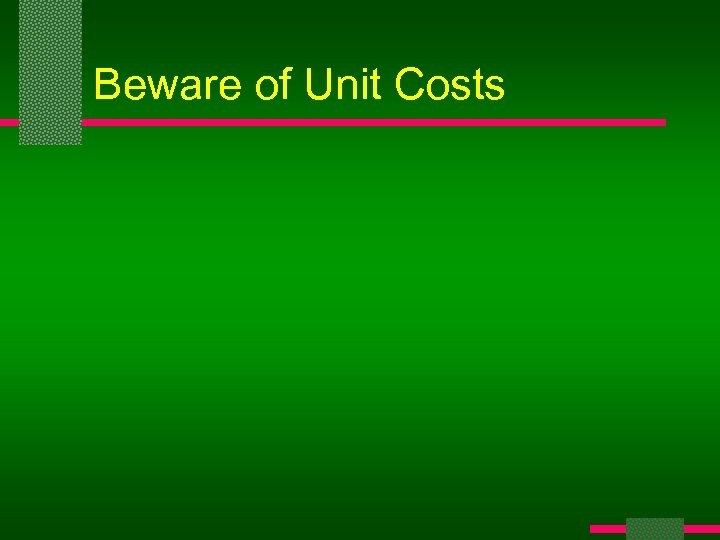Beware of Unit Costs 