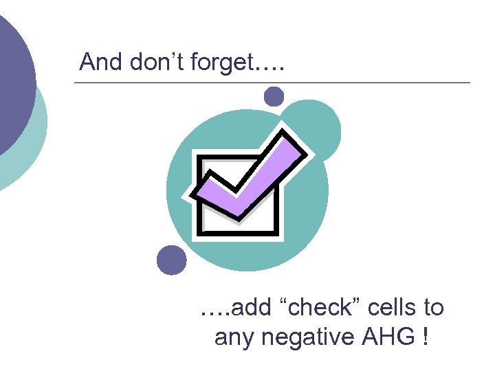 And don’t forget…. …. add “check” cells to any negative AHG ! 