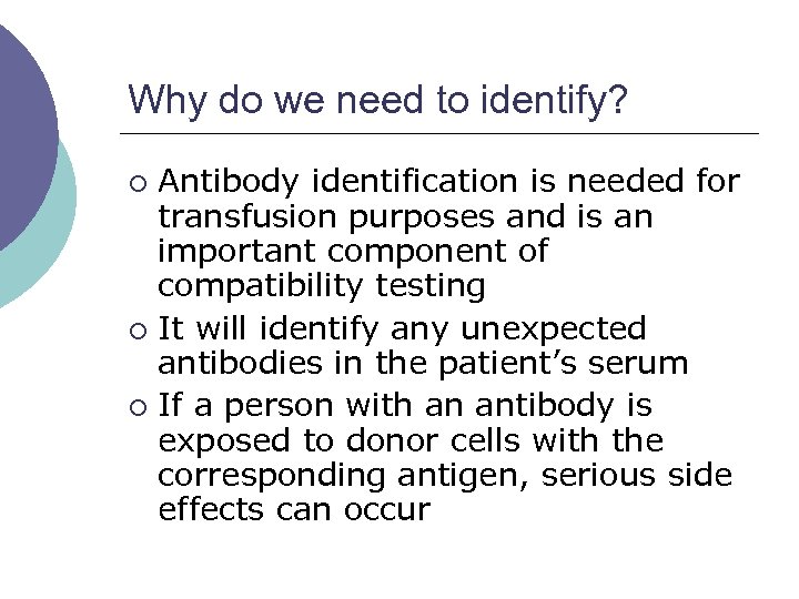 Why do we need to identify? Antibody identification is needed for transfusion purposes and