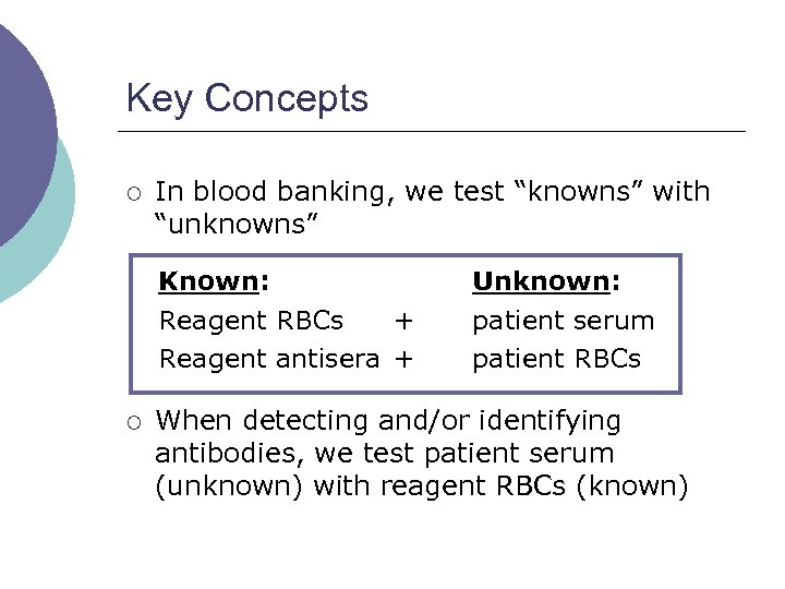 Key Concepts ¡ In blood banking, we test “knowns” with “unknowns” Known: Reagent RBCs