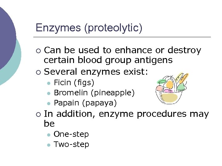Enzymes (proteolytic) Can be used to enhance or destroy certain blood group antigens ¡