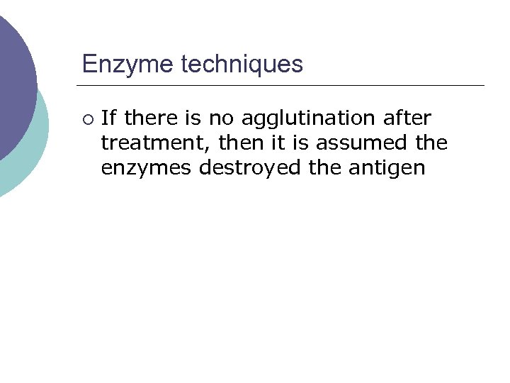 Enzyme techniques ¡ If there is no agglutination after treatment, then it is assumed