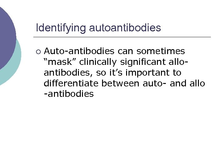 Identifying autoantibodies ¡ Auto-antibodies can sometimes “mask” clinically significant alloantibodies, so it’s important to