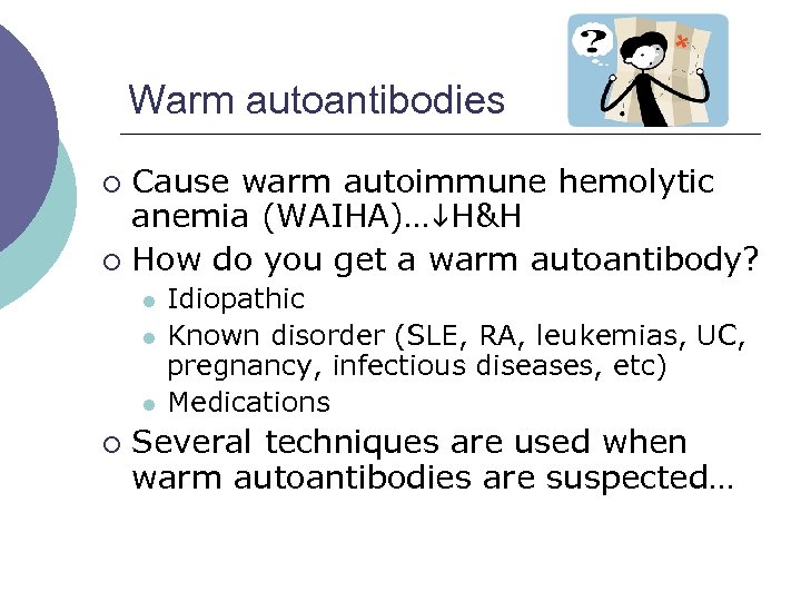 Warm autoantibodies Cause warm autoimmune hemolytic anemia (WAIHA)… H&H ¡ How do you get